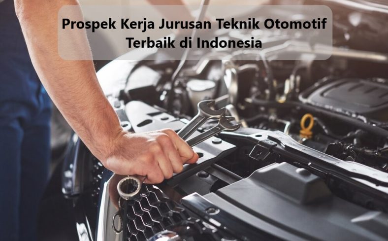 Prospek Kerja Jurusan Teknik Otomotif Terbaik Di Indonesia