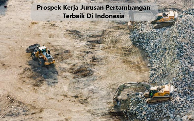 Prospek Kerja Jurusan Pertambangan Terbaik Di Indonesia