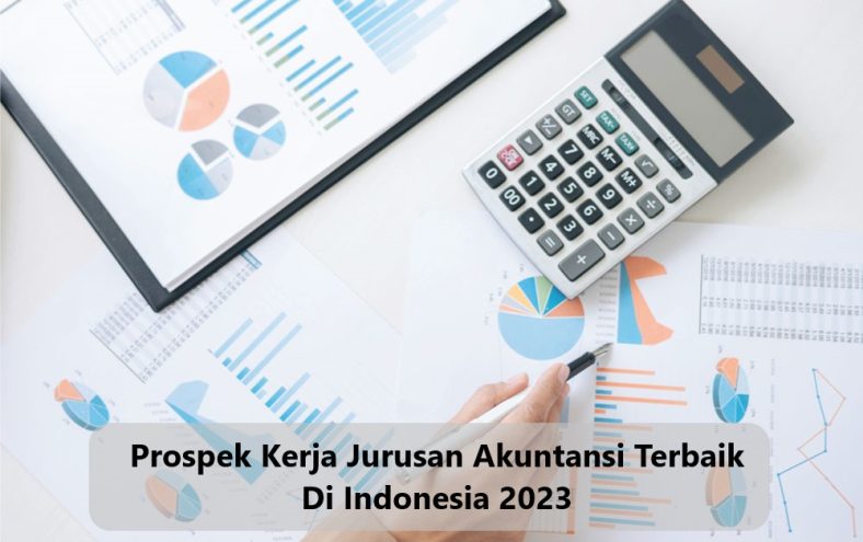 Prospek Kerja Jurusan Akuntansi Terbaik Di Indonesia 2023