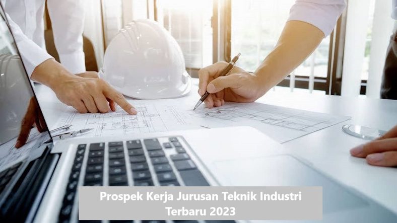 Prospek Kerja Jurusan Teknik Industri Terbaru 2023