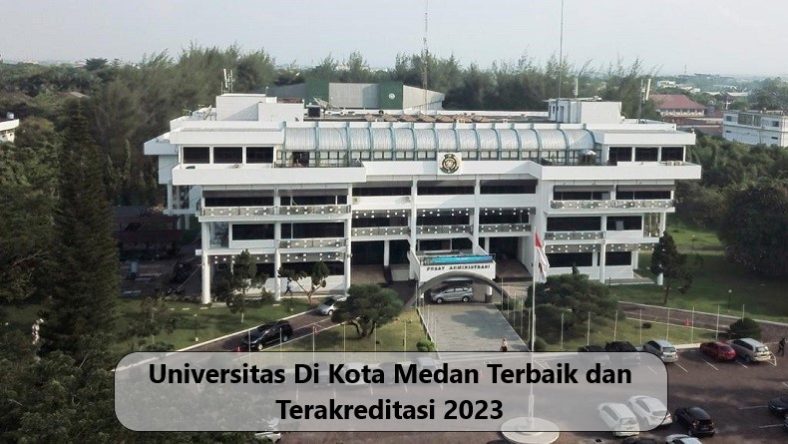 Universitas Di Kota Medan Terbaik dan Terakreditasi 2023